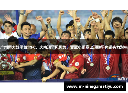 广州恒大战平首尔FC，庆南现罕见优势，亚冠小组赛出现胜平负辑实力对决